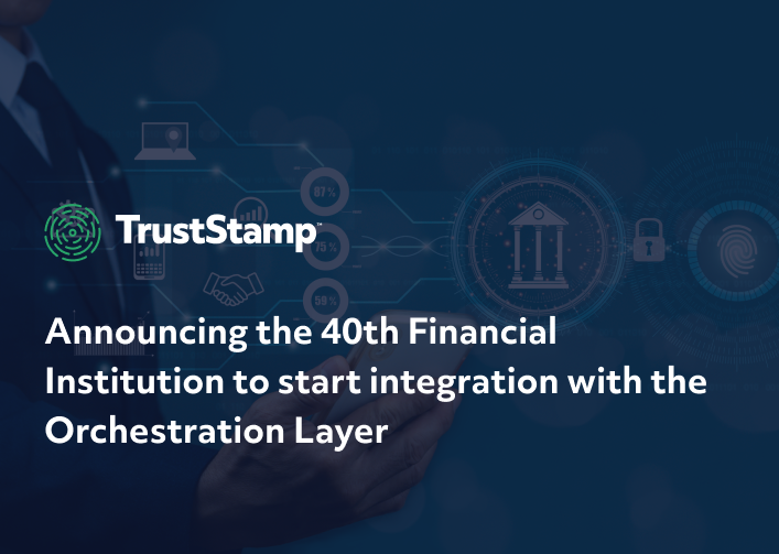 trust-stamp-announces-the-fortieth-financial-institution-to-start-integration-with-the-companys-orchestration-layer